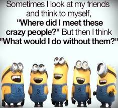 Justin is a member of a facebook group called minion quotes that posts images of a cartoon character with a platitude next to it. Minion Quotes Funny Friendship Quotes Drinkquote Com