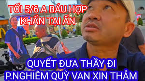 TRỰC TIẾP TỐI 5/6 A BÁU HỢP KHẨN CẤP TẠI ẤN ĐỘ QUYẾT ĐƯA THẦY ĐI P.NGHIÊM  QUỲ VAN XIN THẢM