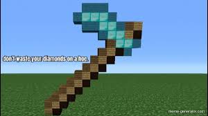 Custom world feature were removed in minecraft java 1.13. Don T Waste Your Diamonds On A Hoe Meme Generator