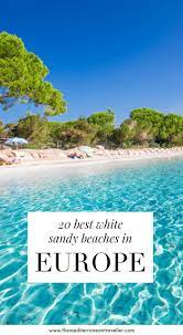 20 Best White Sand Beaches In Europe The Mediterranean Traveller Europe Beaches White Sand Beach Europe Travel
