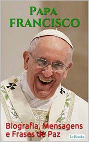 Francisco (en latín, franciscus pp.), de nombre secular jorge mario bergoglio (buenos aires, 17 de diciembre de 1936), es el 266.º y actual papa de la iglesia católica. Amazon Com Papa Francisco Biografia Mensagens E Frases De Paz Portuguese Edition Ebook Papa Francisco Edicoes Lebooks Kindle Store