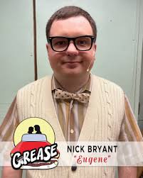 MEET THE CAST OF GREASE! NICK BRYANT (Eugene)