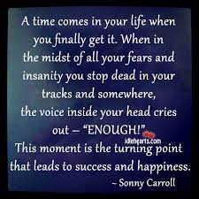 A Time Comes In Your Life When You Finally Get It And When You Do The Healing Begins Moments Quotes Had Enough Quotes Love Me Quotes