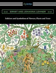 Ships from and sold by amazon.com. Folklore And Symbolism Of Flowers Plants And Trees By Ernst Lehner Johanna Lehner Paperback Barnes Noble