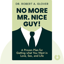 No More Mr. Nice Guy! Summary of Key Ideas and Review | Robert A. Glover -  Blinkist