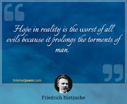 Hope In Reality Is The Worst Of All Evils Because It Prolongs The Torments Of Man