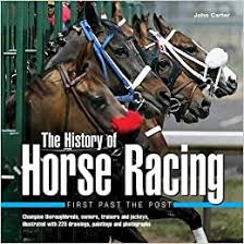 Maybe that sounds like faint praise. History Of Horse Racing First Past The Post Champion Thoroughbreds Owners Trainers And Jockeys Illustrated With 220 Drawings Paintings And Photographs Carter John 9780754826576 Amazon Com Books