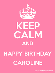 Happy birthday caroline birthdays are special and it is the time to get the blessing and wishes from your near and dear ones. Keep Calm And Happy Birthday Caroline Keep Calm And Posters Generator Maker For Free Keepcalmandposters Com