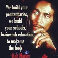 Bob Marley Quotes About Happiness Build Your Penitentiary We Build Your Schools Brainwash Education Bob Marley Quotes Bob Marley Pictures Bob Marley
