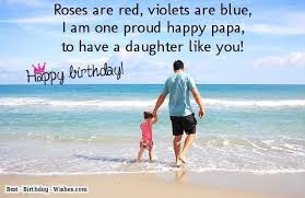 For me, you have been a father, a friend and a teacher. Happy Birthday Wishes From Father To Daughter