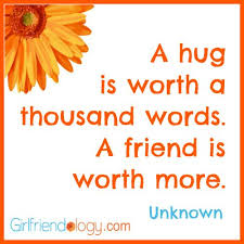 A Hug Is Worth A Thousand Words A Friend Is Worth More Quote Unknown True Unknown Me As A Girlfriend Friendship Quotes Quotes