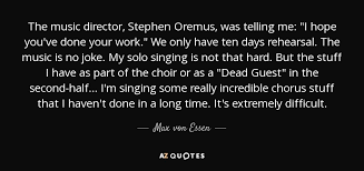 Check spelling or type a new query. Max Von Essen Quote The Music Director Stephen Oremus Was Telling Me I Hope
