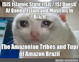 Bush for his treatment at guantanamo. Meme Isis Islamic State Isil Is Daesh Al Qaeda Islam And Muslims In Brazil The Amazonian Tribes And Tupi Of Amazon Brazil All Templates Meme Arsenal Com