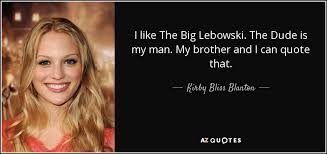 It's hard to believe the big lebowski premiered march 6, 1998 and gave the world the jeff bridges' character jeff the dude lebowski. Kirby Bliss Blanton Quote I Like The Big Lebowski The Dude Is My Man