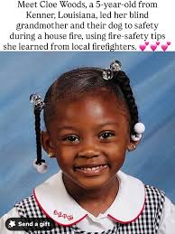 Meet Cloe Woods, a 5-year-old from Kenner, Louisiana, led her blind  grandmother and their dog to safety during a house fire, using fire-safety  tips she learned from local firefighters.