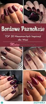 Bordowe Paznokcie W Nowym Wydaniu Top 20 Niesamowitych Inspir
