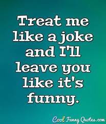 Funny Quotes About Love Treat Me Like A Joke And Ill Leave You Like Its Funny Funny Love Quotes For Him In Spanish Love Quotes Funny Jokes Quotes Funny Quotes