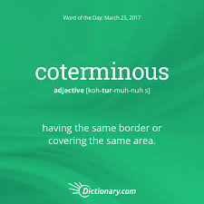 Dictionary Com S Word Of The Day Coterminous Having The Same Border Or Covering The Same Area One Word Quotes Words Weird Words