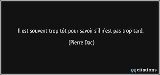 On ne peut certes pas changer le passé mais il n'est jamais trop tard pour devenir meilleur ! Il Est Souvent Trop Tot Pour Savoir S Il N Est Pas Trop Tard