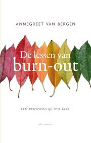 De Lessen Van Burn Out Annegreet Van Bergen Het Verhaal Van Annegreet Van Bergen Is Een Hart Onder De Riem Voor Iedereen Persoonlijke Verhalen Burns Boeken