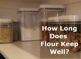 And of course, if you find weevils. How Long Does Flour Keep Well Storage Box Reviews