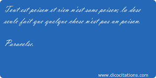 La dose fait le poison ou en latin, sola dosis facit venenum. Tout Est Poison Et Rien N Est Sans Poison La Dose Seule Fait Paracelse
