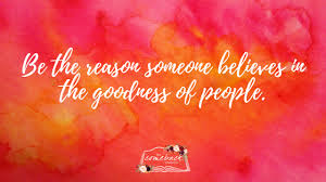Be The Reason Someone Believes In The Goodness Of People Be The Reason Someone Believes In The Goodness Of People Comebackchapters Goodness Believe Www Comebackchapters Com Believe Chapter Comebacks