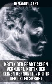 Aber alsdann erregen sie gerechten verdacht wider sich, und können auf unverstellte achtung nicht anspruch machen, die die vernunft nur demjenigen bewilligt, was ihre freie und. Kant Kritik Der Praktischen Vernunft Kritik Der Reinen Vernunft Kritik Der Urteilskraft Von Immanuel Kant Ebooks Orell Fussli