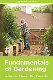 Fundamentals Of Gardening Key Principles Joe Gardener Organic Gardening Tips Gardening For Beginners Garden Projects