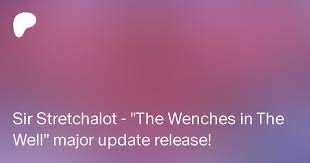 Sir Stretchalot - The Wenches in The Well major update release! | Patreon