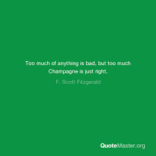Forbes quote of the day. Too Much Of Anything Is Bad But Too Much Champagne Is Just Right F Scott Fitzgerald