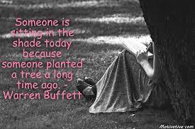 Someone Is Sitting In The Shade Today Because Someone Planted A Tree A Long Time Ago Warren Buffett Motivative Motivational Inspirational Images