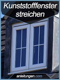 Kunststofffenster Streichen Wie Muss Man Ein Kunststofffenster Vorbereiten Um Es Zu Streichen Welche Farbe Sollt Fenster Kunststoff Hausverkleidung Fenster