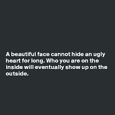 As for the guys one can\'t love anyone but himself he just wants her because she not playing the oh look at me game. A Beautiful Face Cannot Hide An Ugly Heart For Long Who You Are On The Inside Will Eventually Show Up On The Outside Post By Ms Ntlebi On Boldomatic