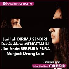 6 years ago6 years ago. Jadilah Dirimu Sendiri Dunia Akan Mengetahui Jika Anda Berpura Pura Menjadi Orang Lain Tidaklah Perlu Meniru Orang Lain Karena Itu Tidak Akan Pernah Membuatmu Menjadi Yang Terbaik Kamu Adalah