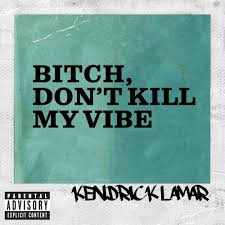 Kendrick Lamar – Bitch, Dont Kill My Vibe (Remix) Lyrics | Genius Lyrics