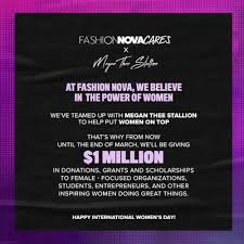 Cheap & affordable fashion online. Fashion Nova Cares With Megan Thee Stallion Celebrate International Women S Day With Women On Top A New Female Empowerment Initiative That Will Give 1 Million Dollars In Donations Grants And Scholarships