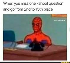 Do you have secret classroom super powers? When You Miss One Kahoot Question And Go From 2nd To 15th Place Ifunny