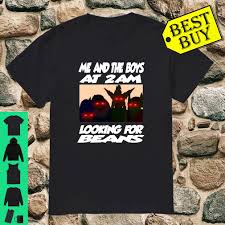 Me and the boys won't be stopped, until the obtain the *b e a n s*. Official Me And The Boys Looking For Beans At 2am Dank Meme Shirt Hoodie Tank Top And Sweater