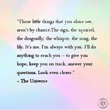 Project Happiness The Universe Is Always Speaking To Us Sending Us Little Messages Causing Coincidences And Serendipities Reminding Us To Stop To Look Around To Believe In Something Else Something More