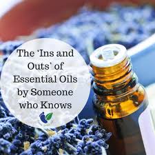 The Ins And Outs Of Essential Oils By Someone Who Knows