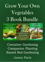 You may not be able to grow as much as you might in a vegetable garden, but container vegetable gardening can be quite productive. Grow Your Own Vegetables 3 Book Bundle Container Gardening Raised Bed Gardening Companion Planting English Edition Ebook Paris James Amazon De Kindle Shop