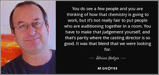 Adrian Hodges quote: You do see a few people and you are thinking...