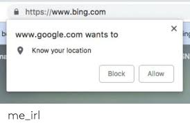 The service has its origins in microsoft's previous search engines: A Httpswwwbingcom B Wwwgooglecom Wants To In Know Your Location Ne Allow Me Irl Google Meme On Me Me