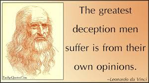 The Greatest Deception Men Suffer Is From Their Own Opinions Greatful Leonardo Da Vinci Da Vinci Quotes