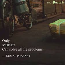 Check spelling or type a new query. Only Money Can Solve All Quotes Writings By Kumar Prasant Yourquote