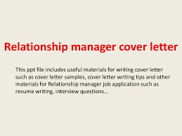 Relationship to applicant means what is your relationship with the applicant. Relationship Manager Cover Letter