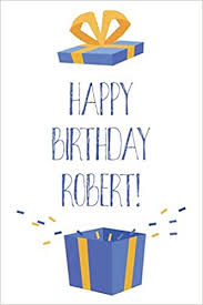 Check spelling or type a new query. Happy Birthday Robert Cool Personalized First Name Robert Birthday Card Journal Notebook Diary Greetings Appreciation Gift For Boys 6 X 9 110 Blank Lined Pages Amazon Co Uk Publishing Thrice 9781073391387 Books