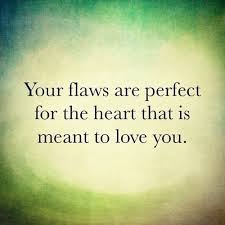 Your Flaws Are Perfect For The Heart That Is Meant To Love You Quotes Words Quotes Quotable Quotes