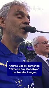 Durante a final da Premier League, principal competição de futebol no Reino  Unido, em 2015, o tenor Andrea Bocelli cantou a música "Time to Say  Goodbye" e encantou o público! Lembrando que o cantor ...